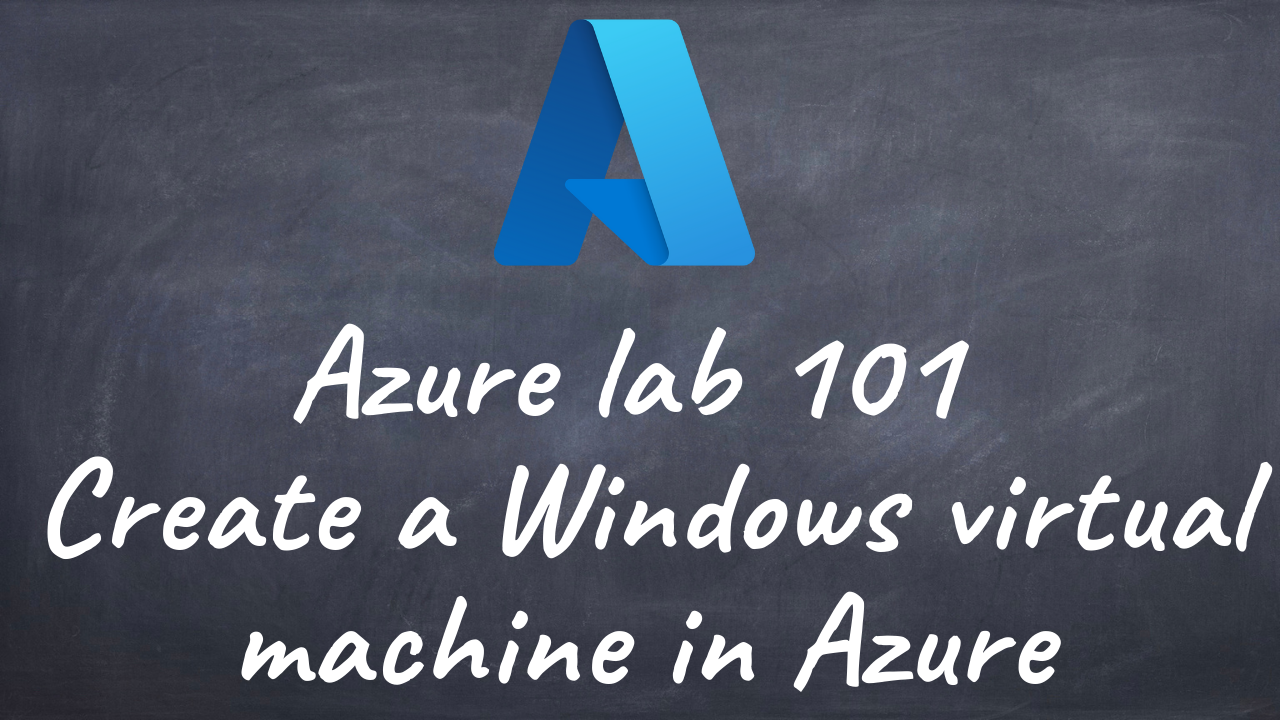 Azurelab 101 Create a Windows virtual machine in Azure