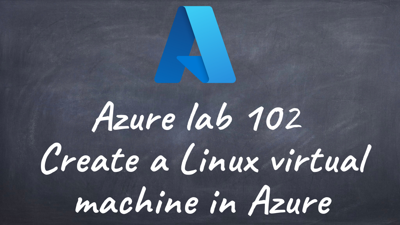 Azurelab 102 Create a Linux virtual machine in Azure