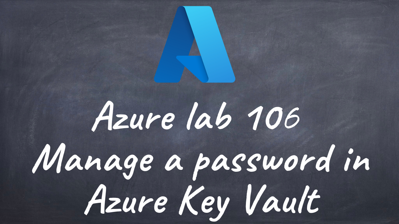 Azurelab 106 Manage a password in Azure Key Vault 