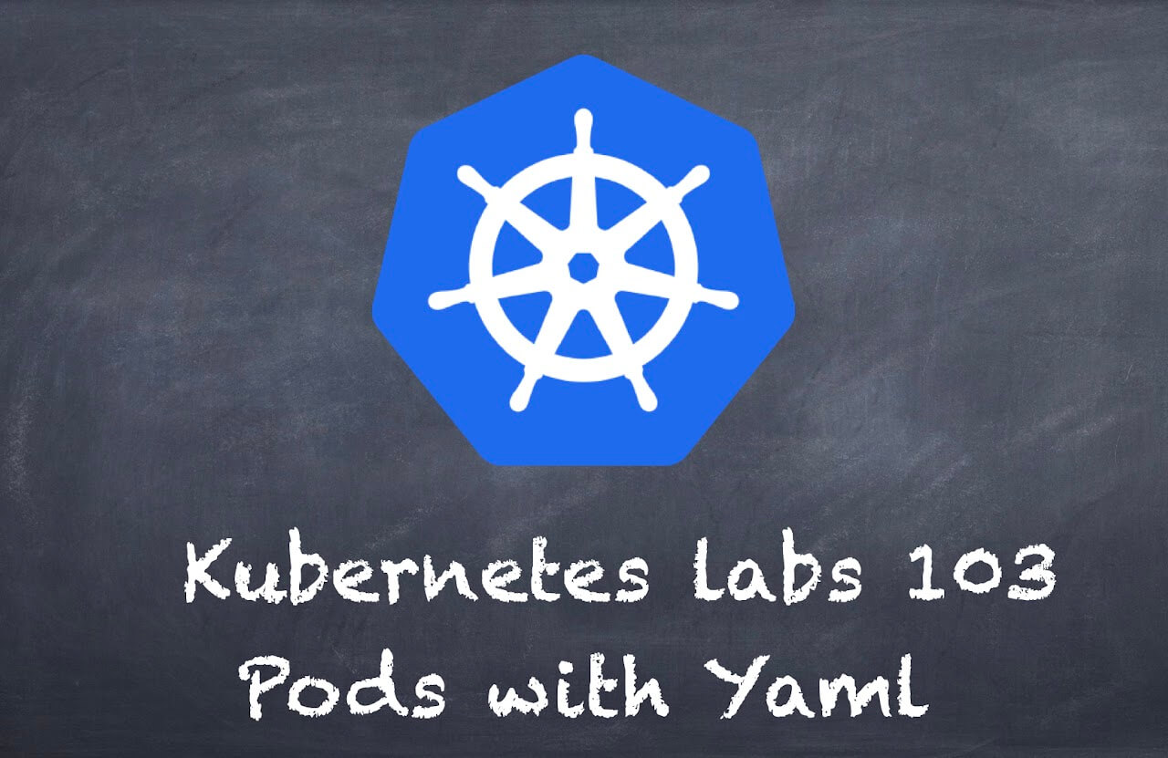 (K8s) Kubernetes lab 103  Pods with Yaml